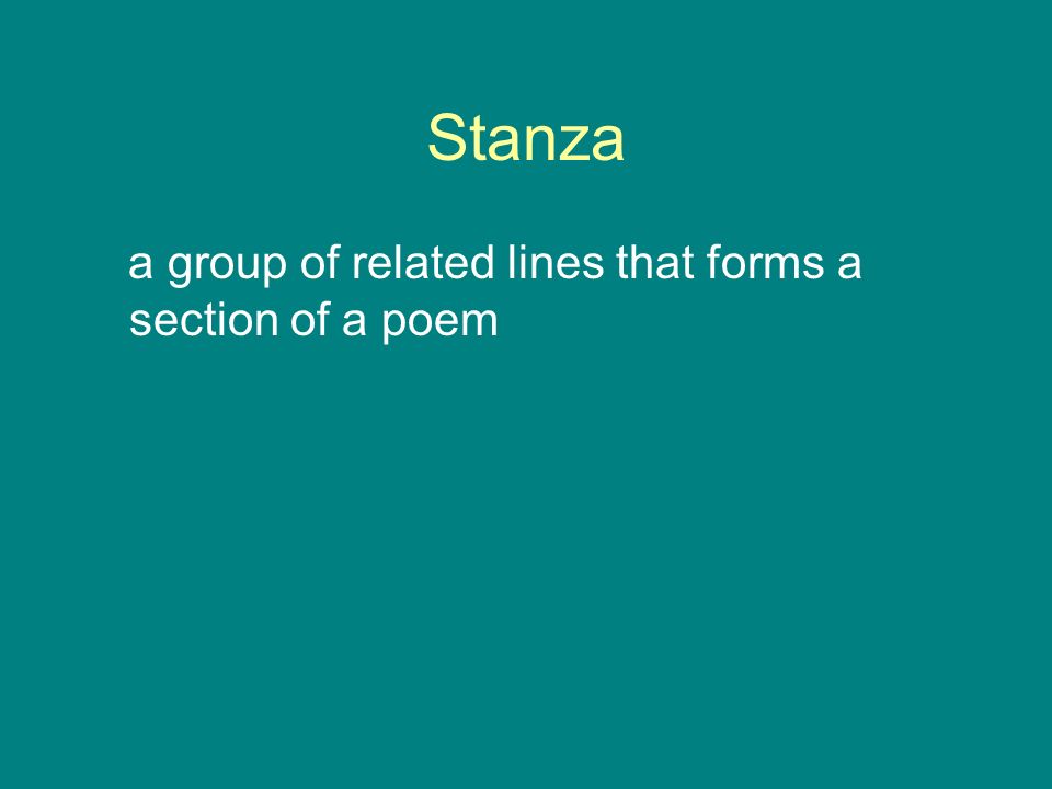 Stanza a group of related lines that forms a section of a poem