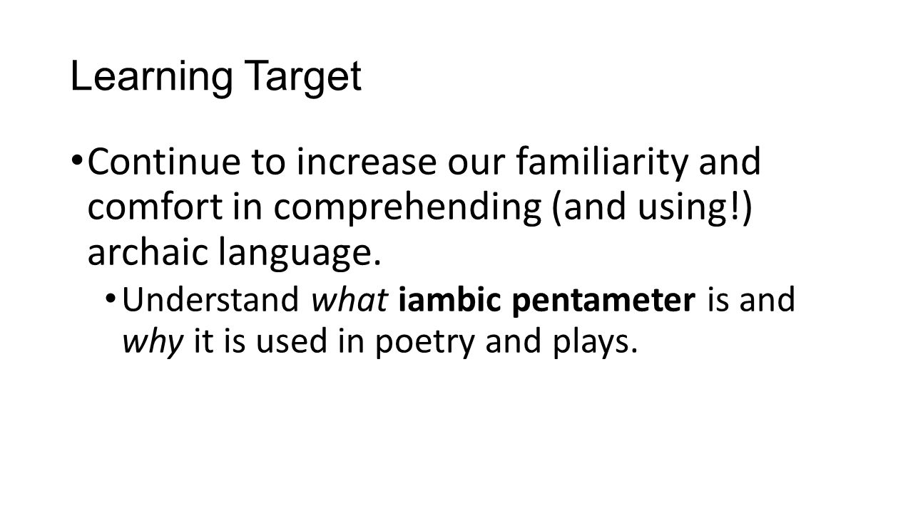 Learning Target Continue to increase our familiarity and comfort in comprehending (and using!) archaic language.