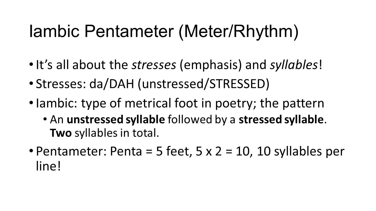 Iambic Pentameter (Meter/Rhythm) It’s all about the stresses (emphasis) and syllables.
