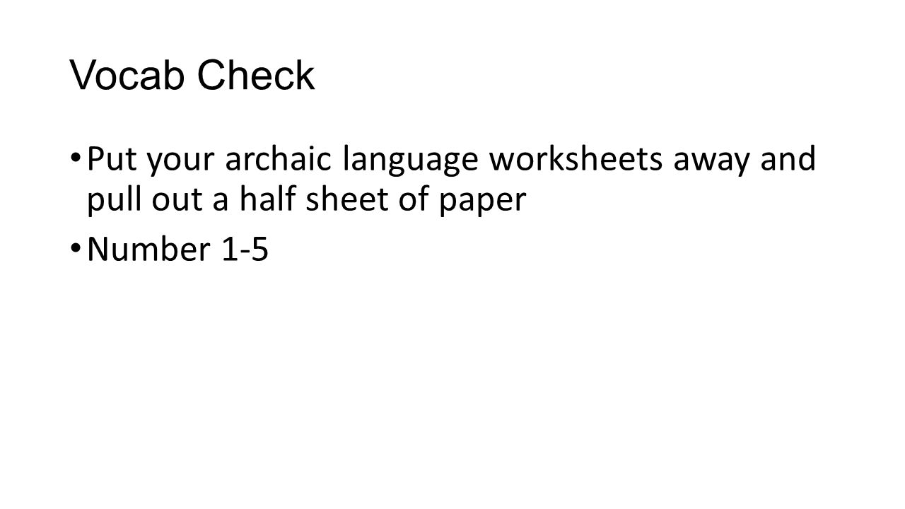 Vocab Check Put your archaic language worksheets away and pull out a half sheet of paper Number 1-5