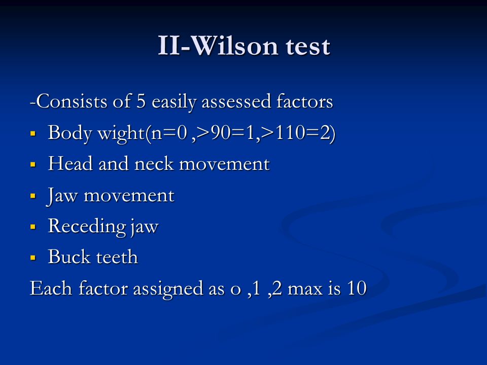 II-Wilson test -Consists of 5 easily assessed factors  Body wight(n=0,>90=1,>110=2)  Head and neck movement  Jaw movement  Receding jaw  Buck teeth Each factor assigned as o,1,2 max is 10