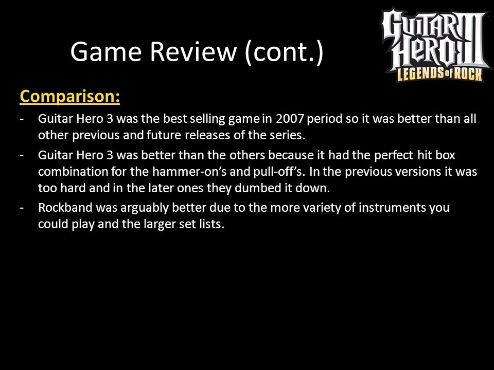 The Basics Title: Guitar Hero III Legends of Rock Company: Neversoft and  Activision Type: Music Rhythm Price: (New) $59.99 Minimum Requirments:  *Console. - ppt download