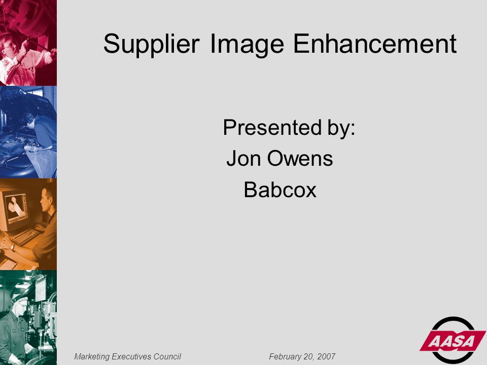 Marketing Executives Council February 20, 2007 Supplier Image Enhancement Presented by: Jon Owens Babcox