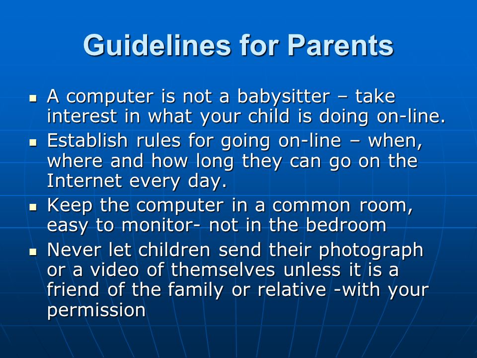 Guidelines for Parents A computer is not a babysitter – take interest in what your child is doing on-line.