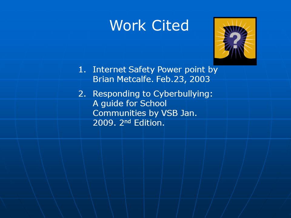 Work Cited 1.Internet Safety Power point by Brian Metcalfe.