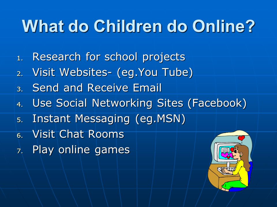 What do Children do Online. 1. Research for school projects 2.