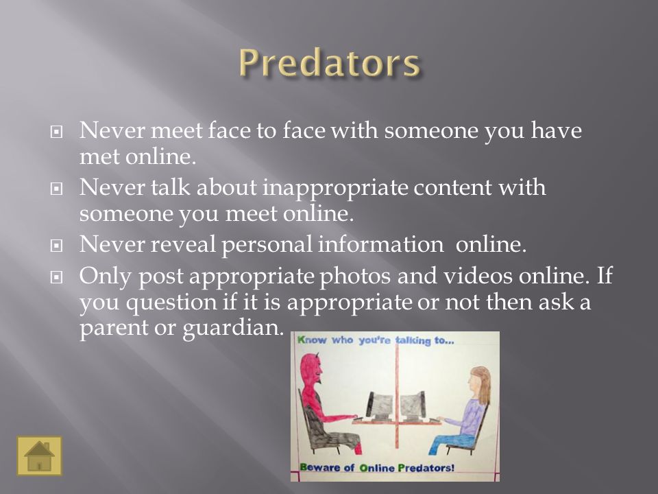  Never meet face to face with someone you have met online.