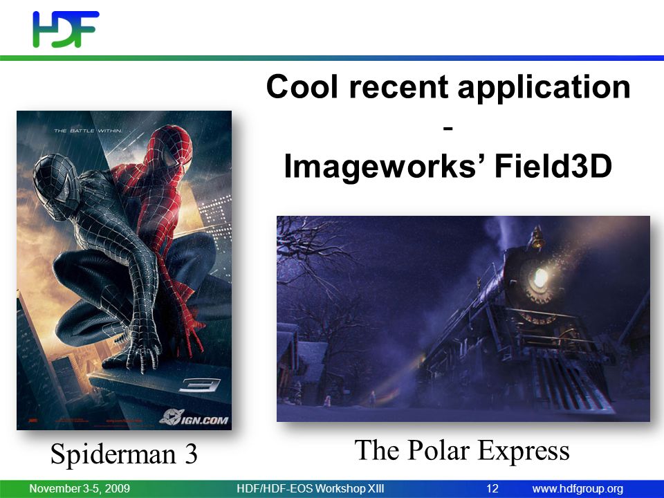 Cool recent application - Imageworks’ Field3D November 3-5, 2009HDF/HDF-EOS Workshop XIII12 Spiderman 3 The Polar Express