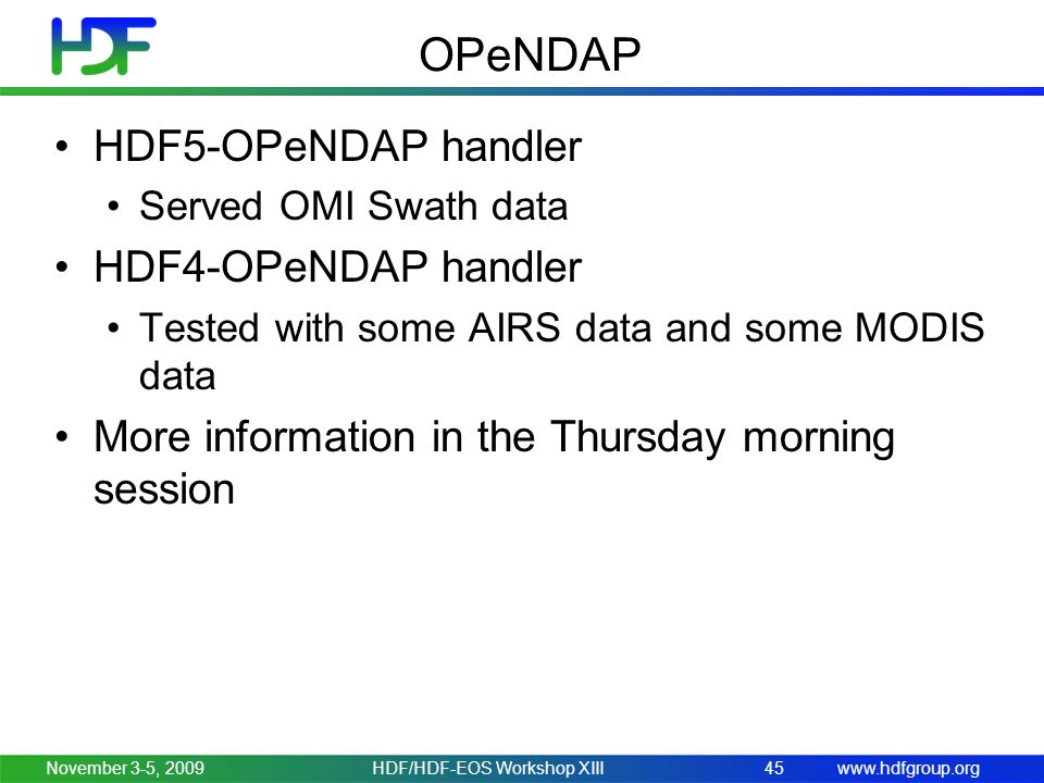 OPeNDAP HDF5-OPeNDAP handler Served OMI Swath data HDF4-OPeNDAP handler Tested with some AIRS data and some MODIS data More information in the Thursday morning session November 3-5, 2009HDF/HDF-EOS Workshop XIII45