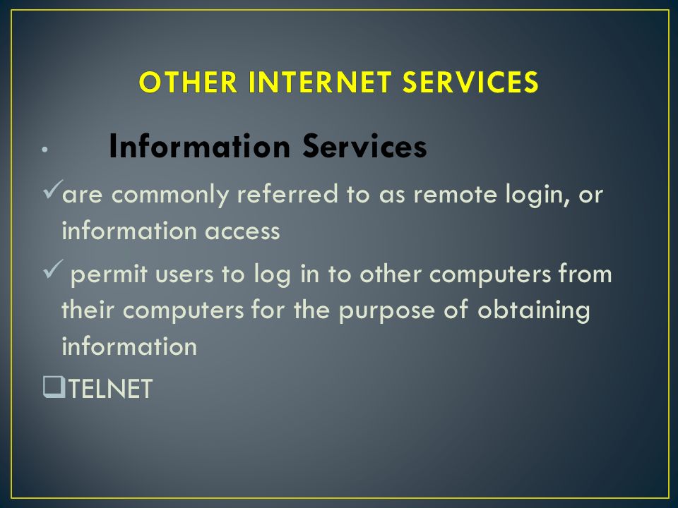 Information Services are commonly referred to as remote login, or information access permit users to log in to other computers from their computers for the purpose of obtaining information  TELNET