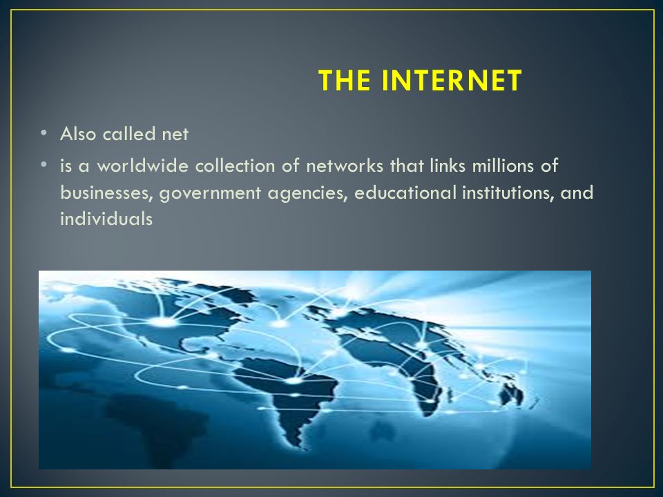 Also called net is a worldwide collection of networks that links millions of businesses, government agencies, educational institutions, and individuals
