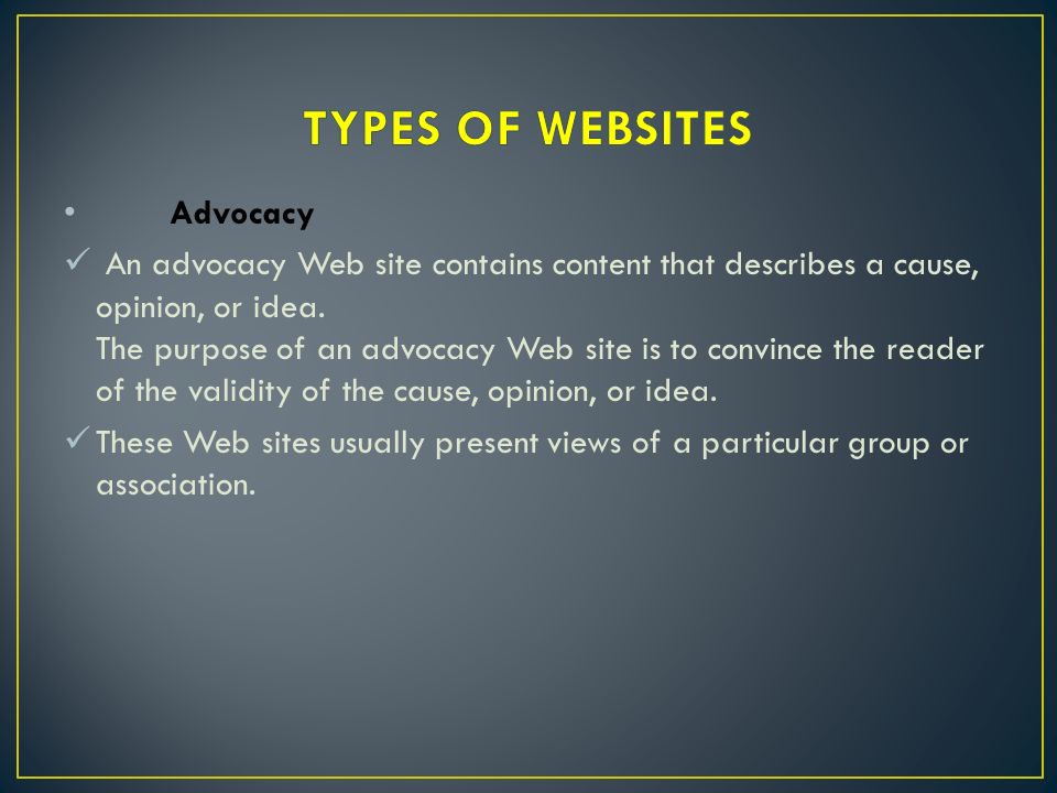 Advocacy An advocacy Web site contains content that describes a cause, opinion, or idea.