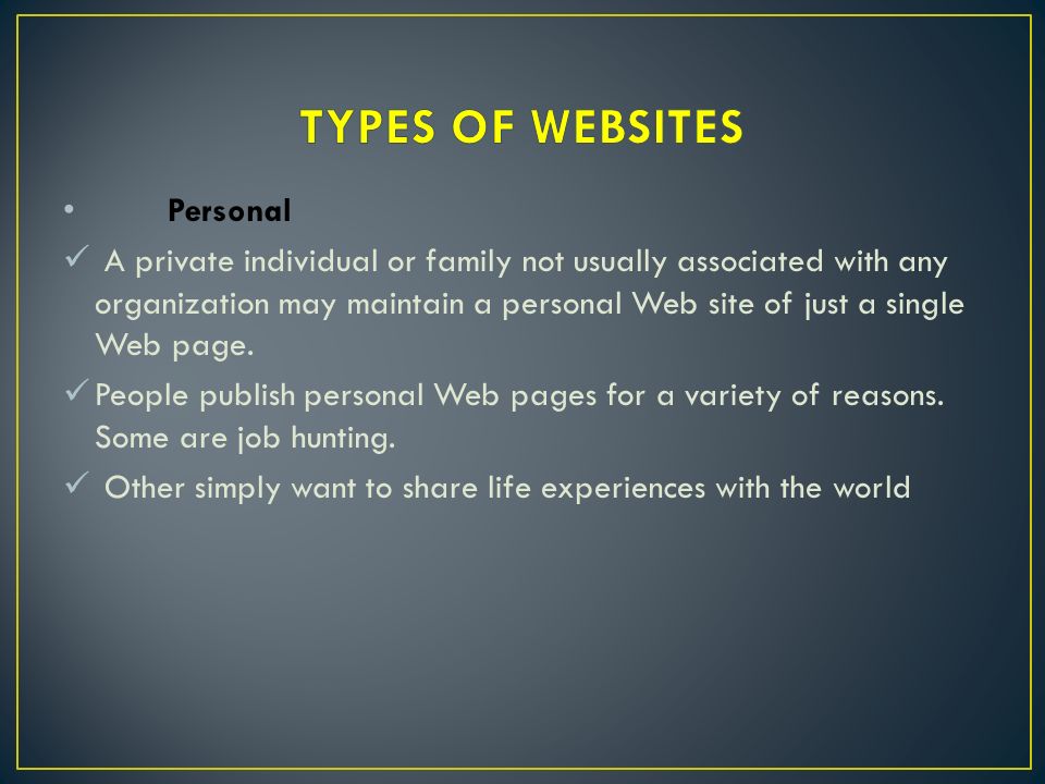 Personal A private individual or family not usually associated with any organization may maintain a personal Web site of just a single Web page.