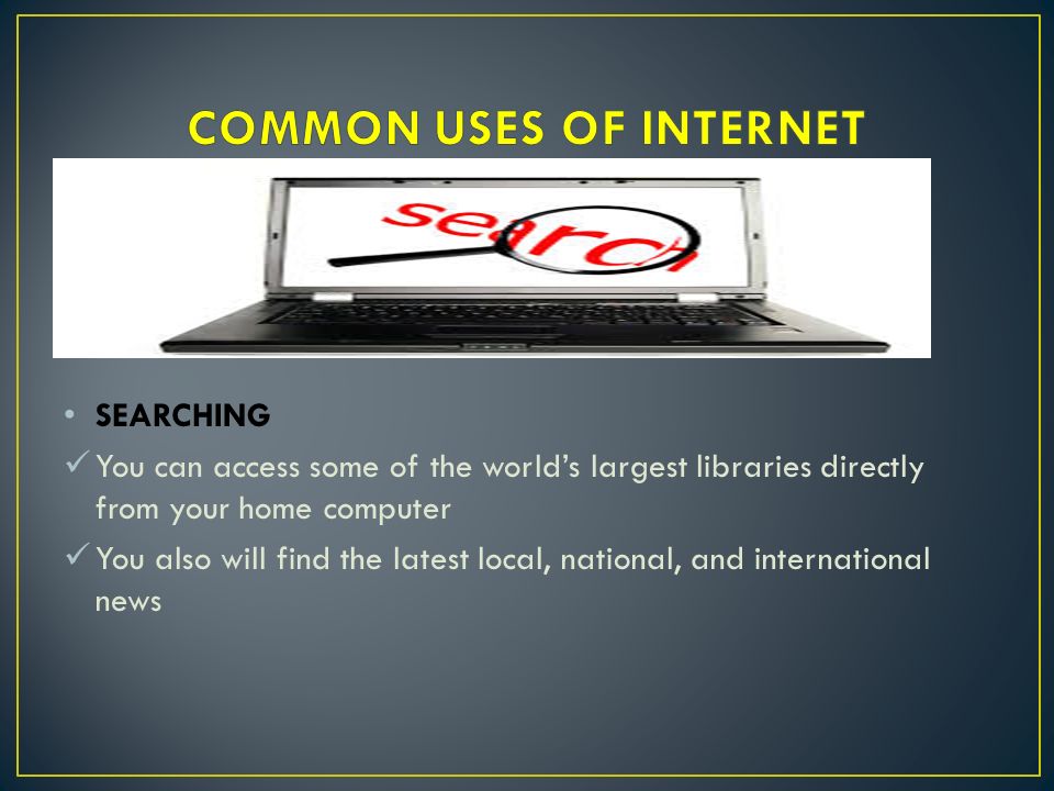 SEARCHING You can access some of the world’s largest libraries directly from your home computer You also will find the latest local, national, and international news