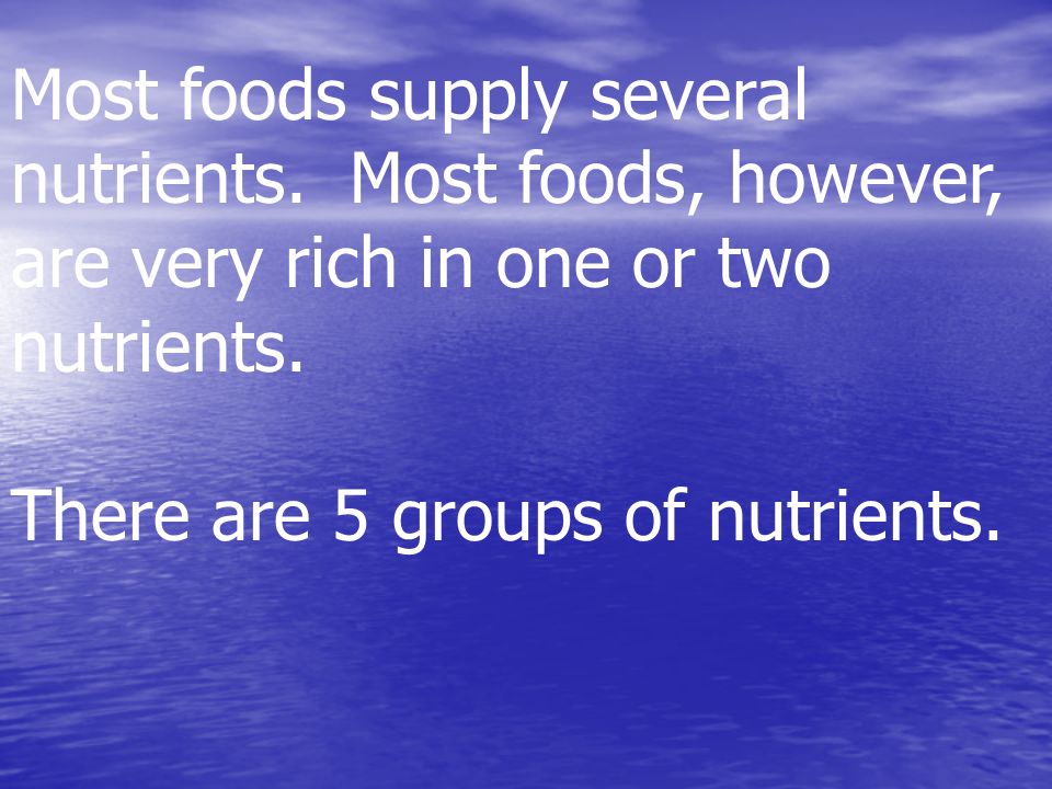 Most foods supply several nutrients. Most foods, however, are very rich in one or two nutrients.