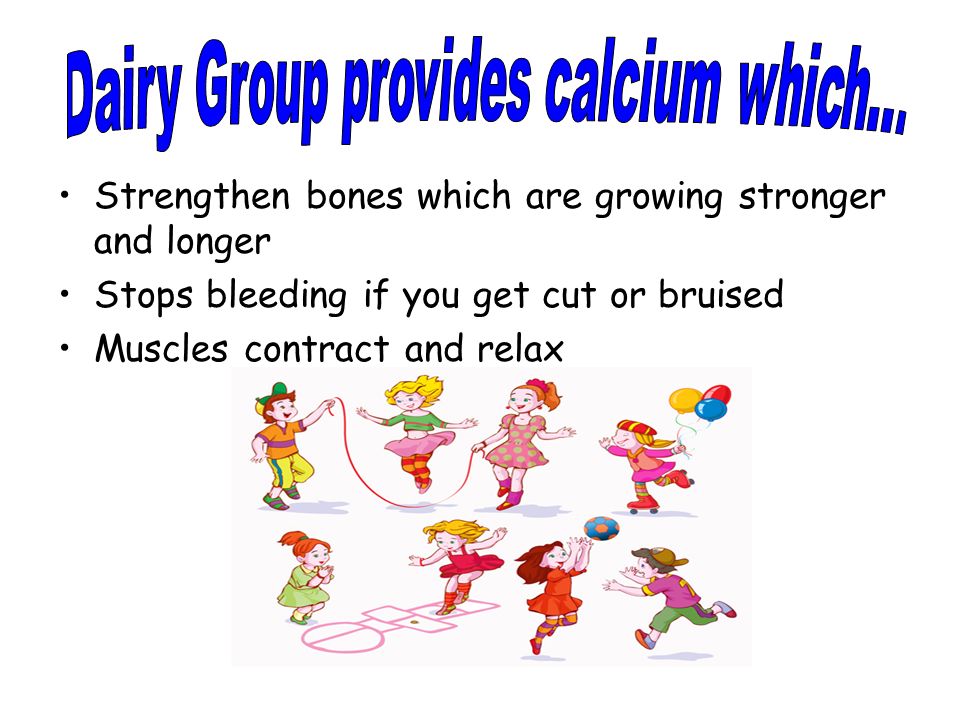 Strengthen bones which are growing stronger and longer Stops bleeding if you get cut or bruised Muscles contract and relax
