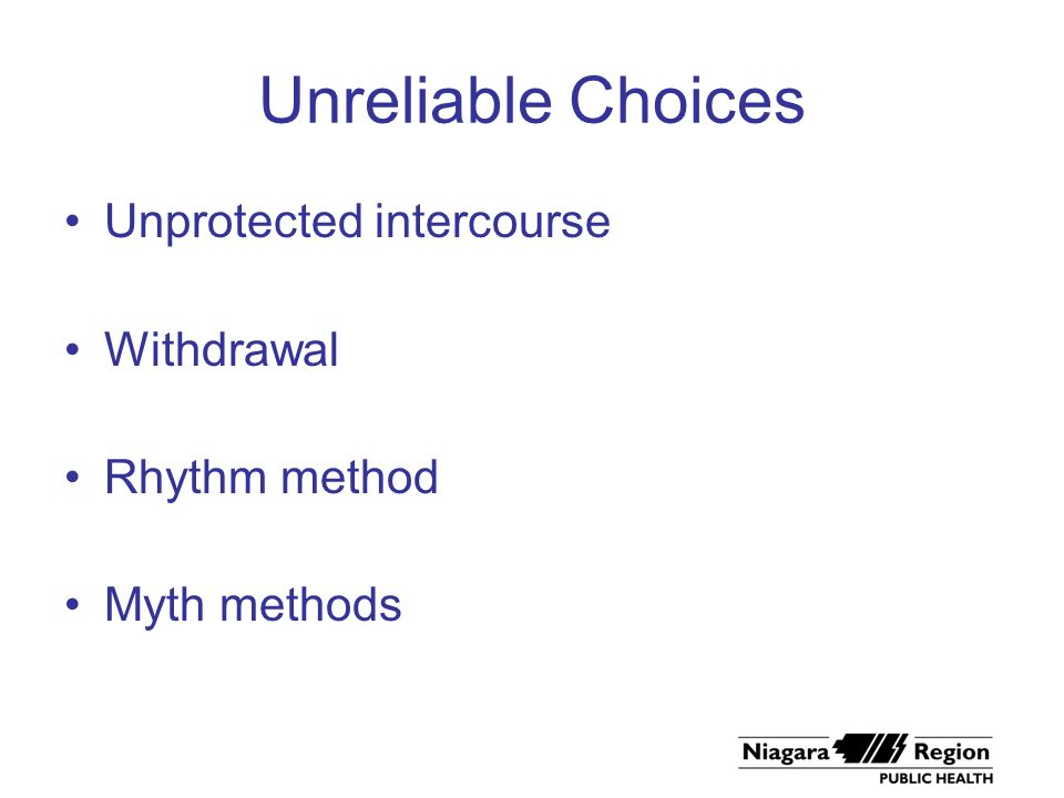 Unreliable Choices Unprotected intercourse Withdrawal Rhythm method Myth methods