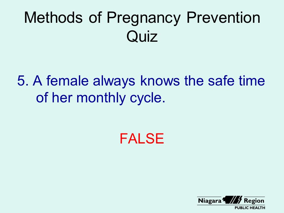Methods of Pregnancy Prevention Quiz 5. A female always knows the safe time of her monthly cycle.