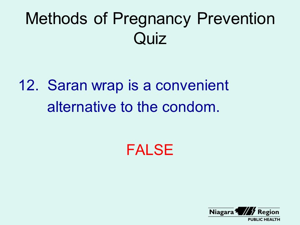 Methods of Pregnancy Prevention Quiz 12. Saran wrap is a convenient alternative to the condom.