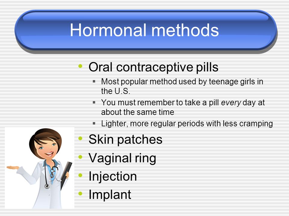 Hormonal methods Oral contraceptive pills  Most popular method used by teenage girls in the U.S.