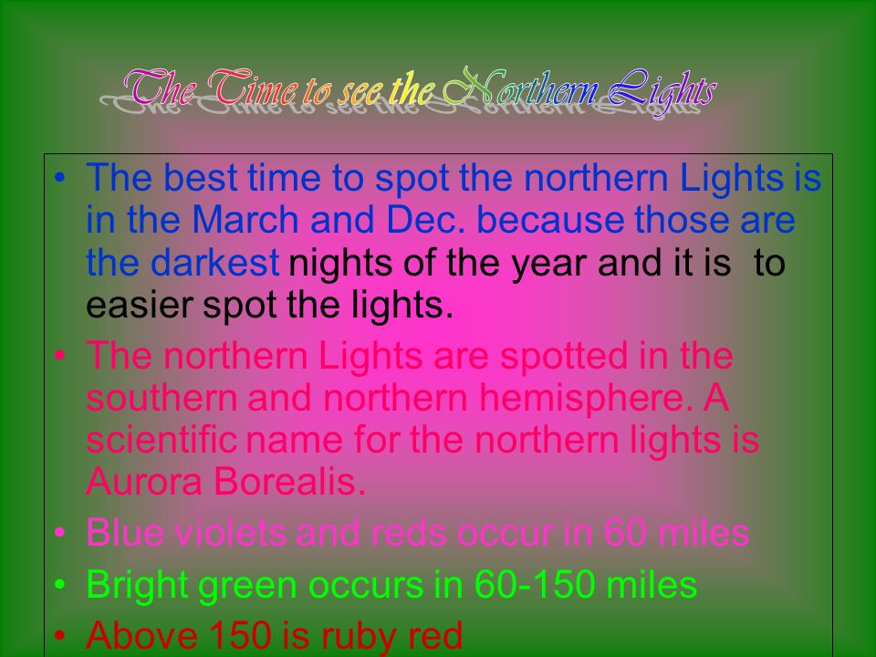 The best time to spot the northern Lights is in the March and Dec.