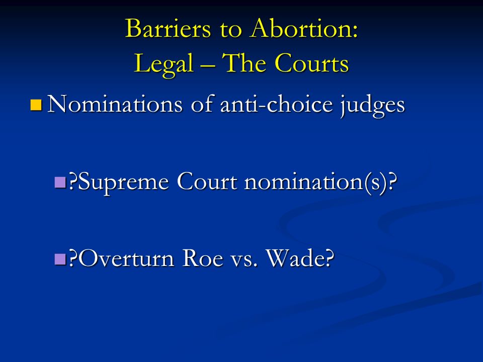 Barriers to Abortion: Legal – The Courts Nominations of anti-choice judges Nominations of anti-choice judges Supreme Court nomination(s).