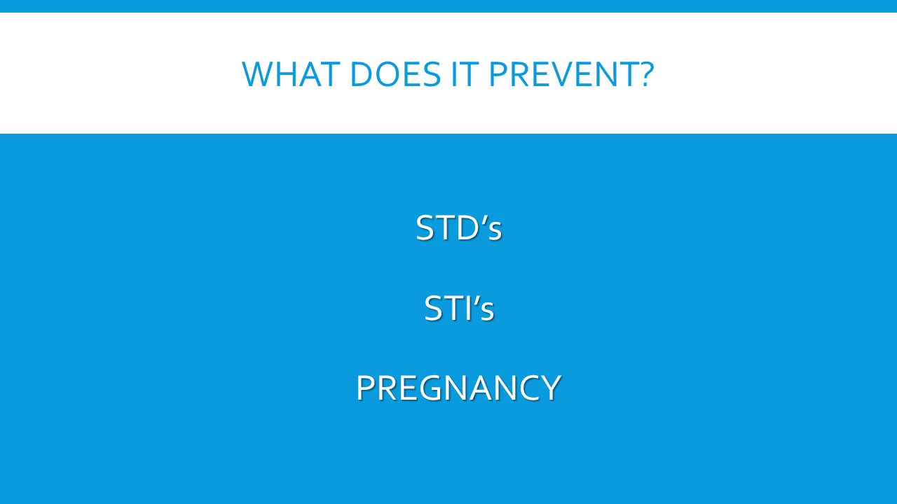 WHAT DOES IT PREVENT STD’sSTI’sPREGNANCY