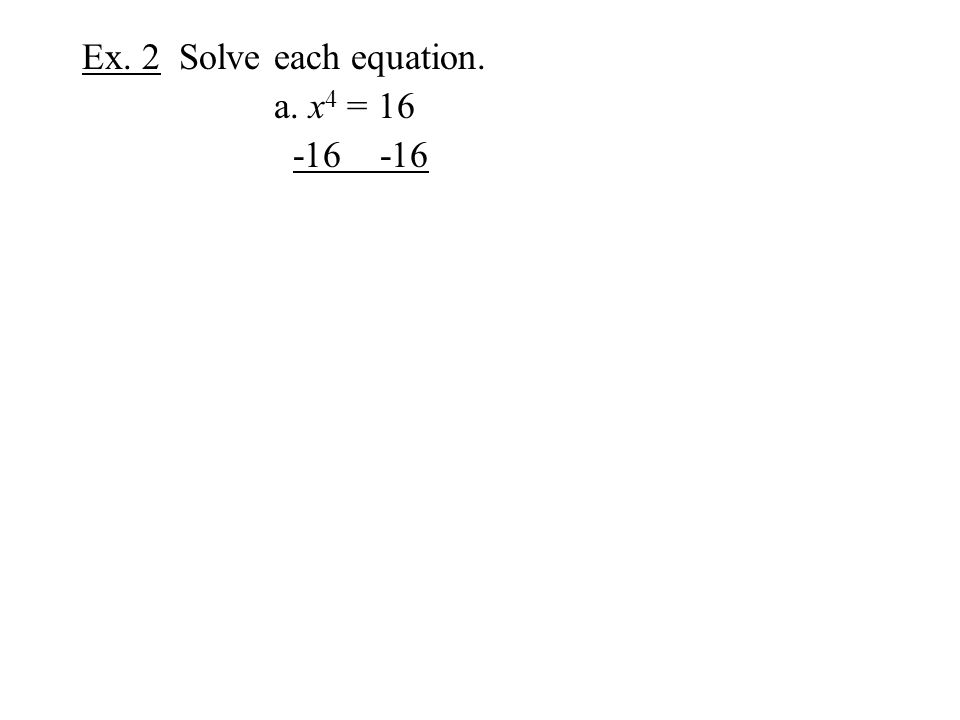 Ex. 2 Solve each equation. a. x 4 =