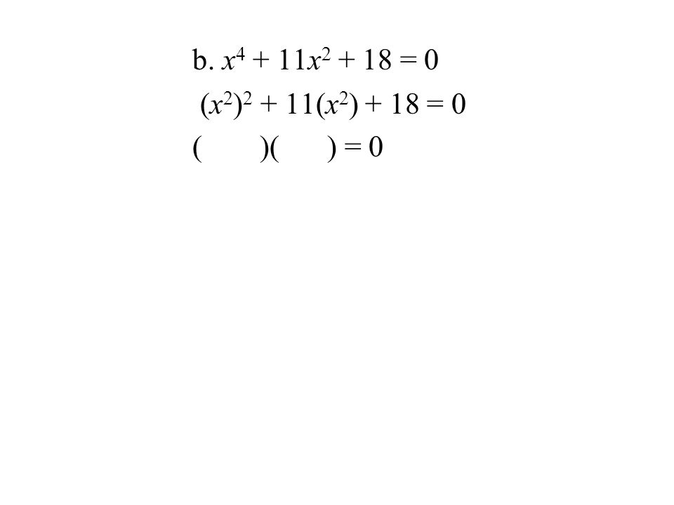 b. x x = 0 (x 2 ) (x 2 ) + 18 = 0 ()() = 0