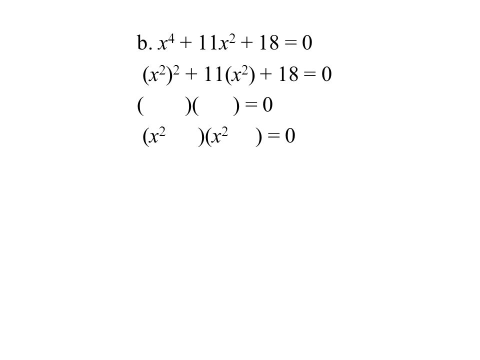 b. x x = 0 (x 2 ) (x 2 ) + 18 = 0 ()() = 0 (x 2 )(x 2 ) = 0