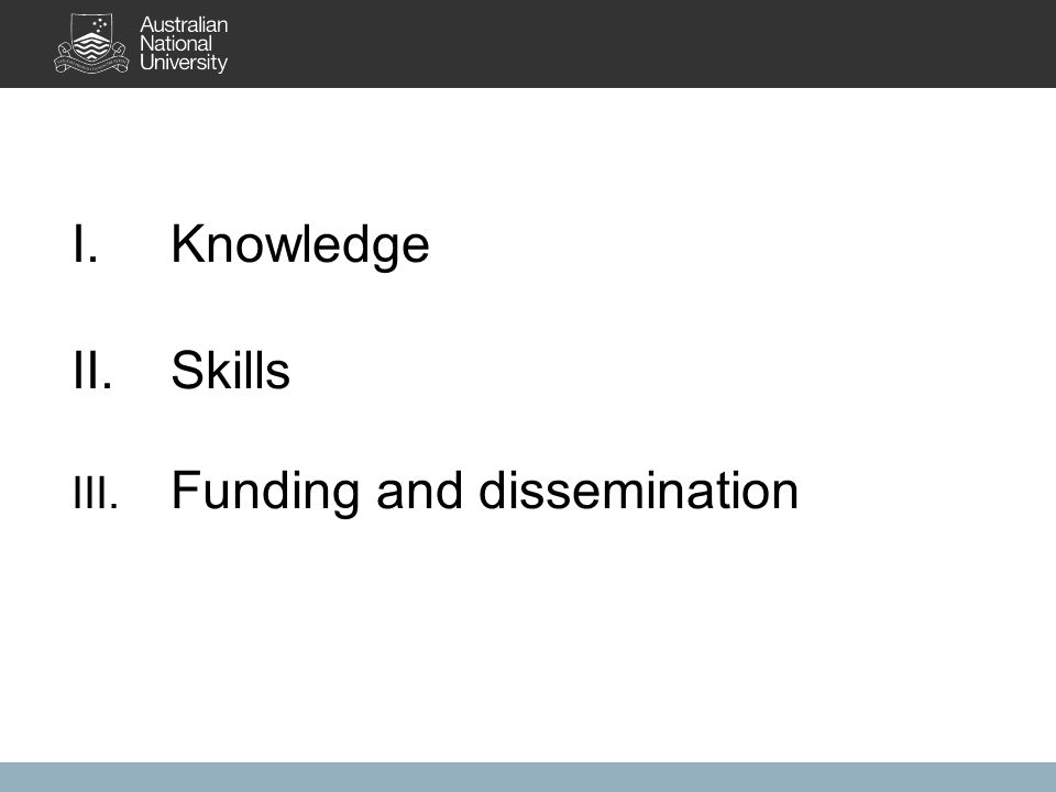 I.Knowledge II.Skills III. Funding and dissemination
