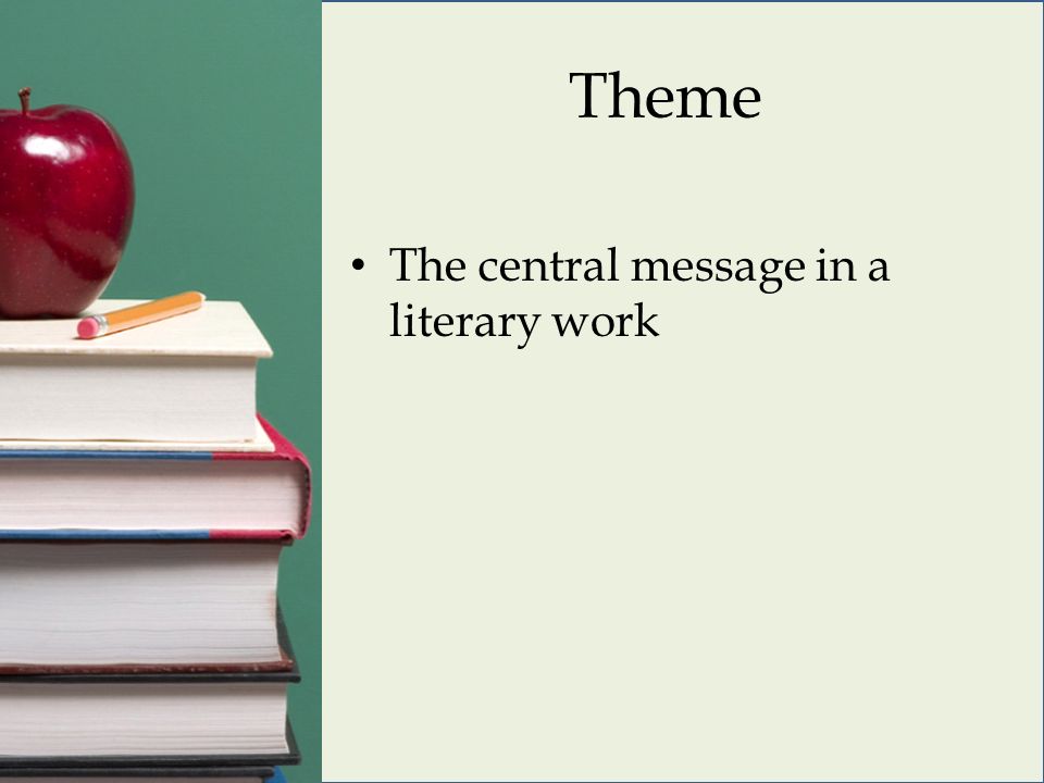 Theme The central message in a literary work