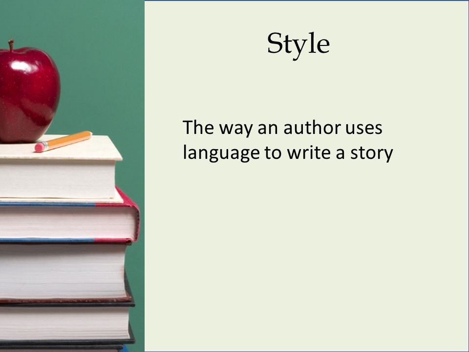 Style The way an author uses language to write a story