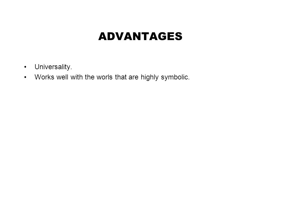 ADVANTAGES Universality. Works well with the worls that are highly symbolic.