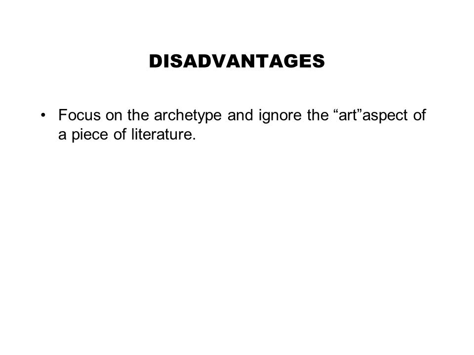 DISADVANTAGES Focus on the archetype and ignore the art aspect of a piece of literature.