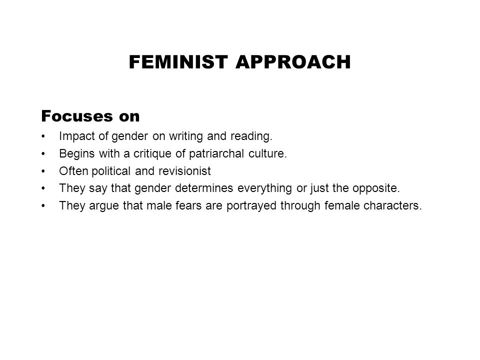 FEMINIST APPROACH Focuses on Impact of gender on writing and reading.