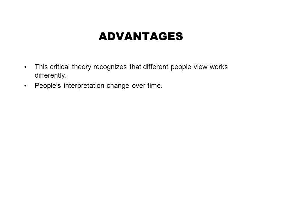 ADVANTAGES This critical theory recognizes that different people view works differently.