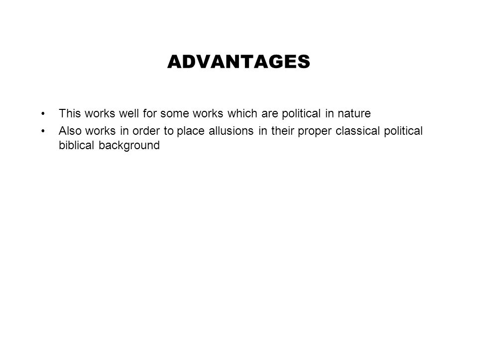 ADVANTAGES This works well for some works which are political in nature Also works in order to place allusions in their proper classical political biblical background
