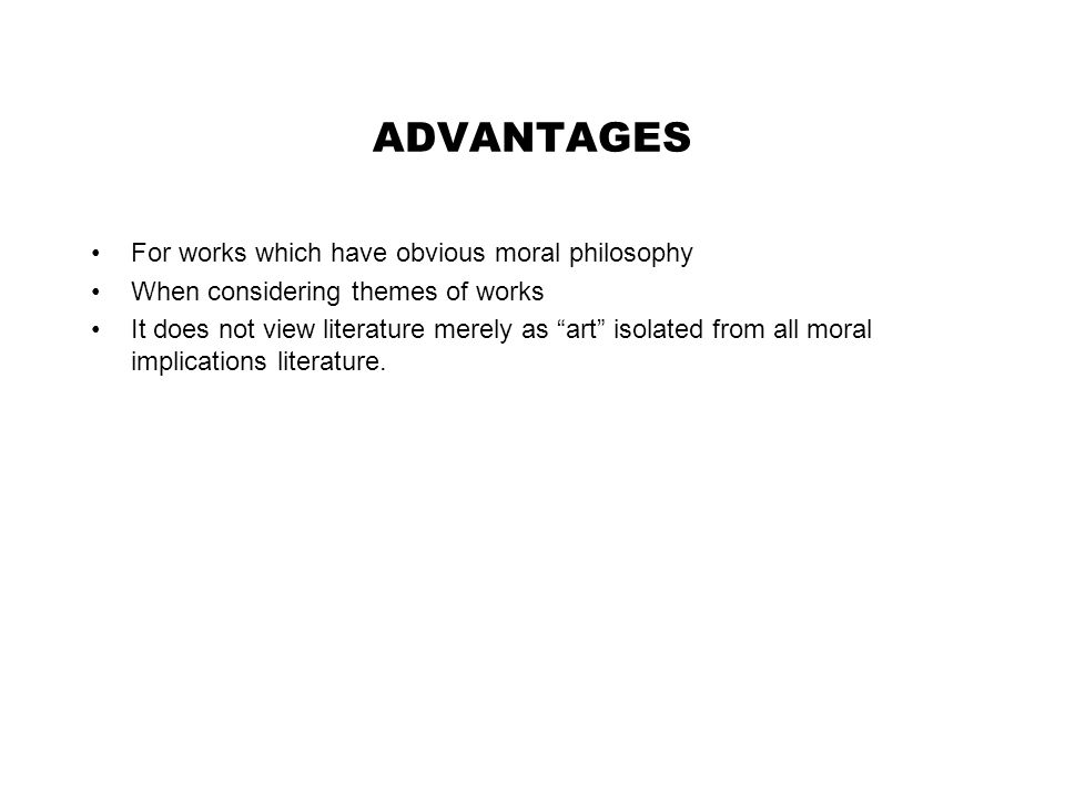 ADVANTAGES For works which have obvious moral philosophy When considering themes of works It does not view literature merely as art isolated from all moral implications literature.