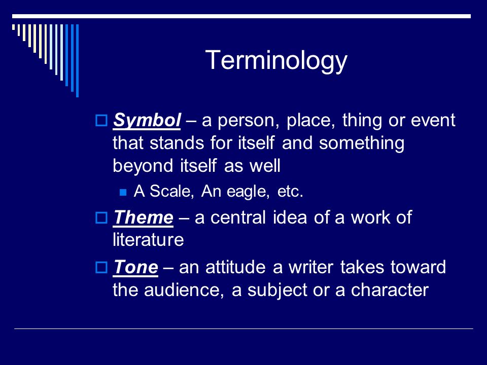 Terminology  Symbol – a person, place, thing or event that stands for itself and something beyond itself as well A Scale, An eagle, etc.