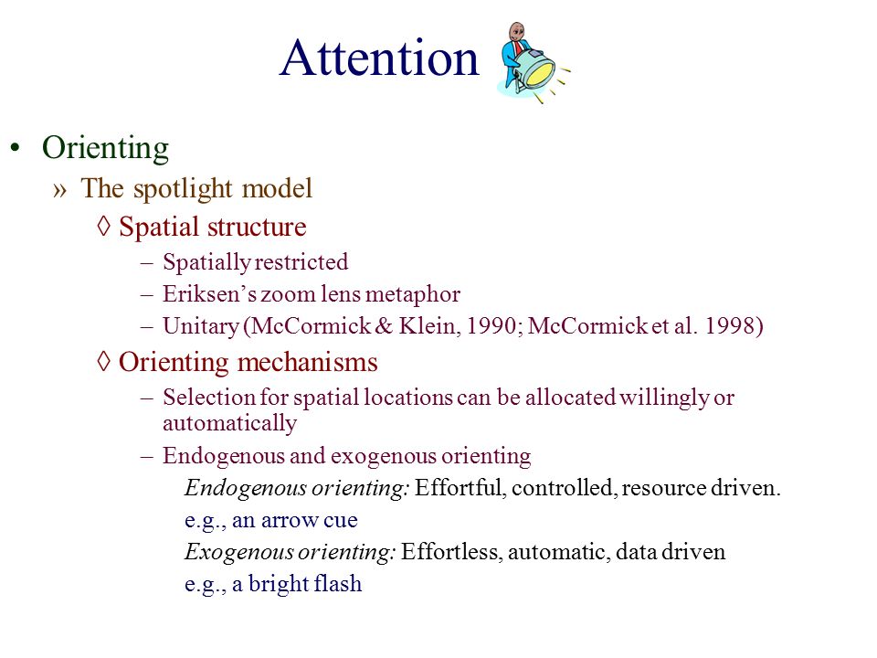 Outline Attention »Categorizing Attention »Visual attention ◊The spotlight  metaphor »Selection models ◊Early vs. late selection »Attention as a  resource. - ppt download
