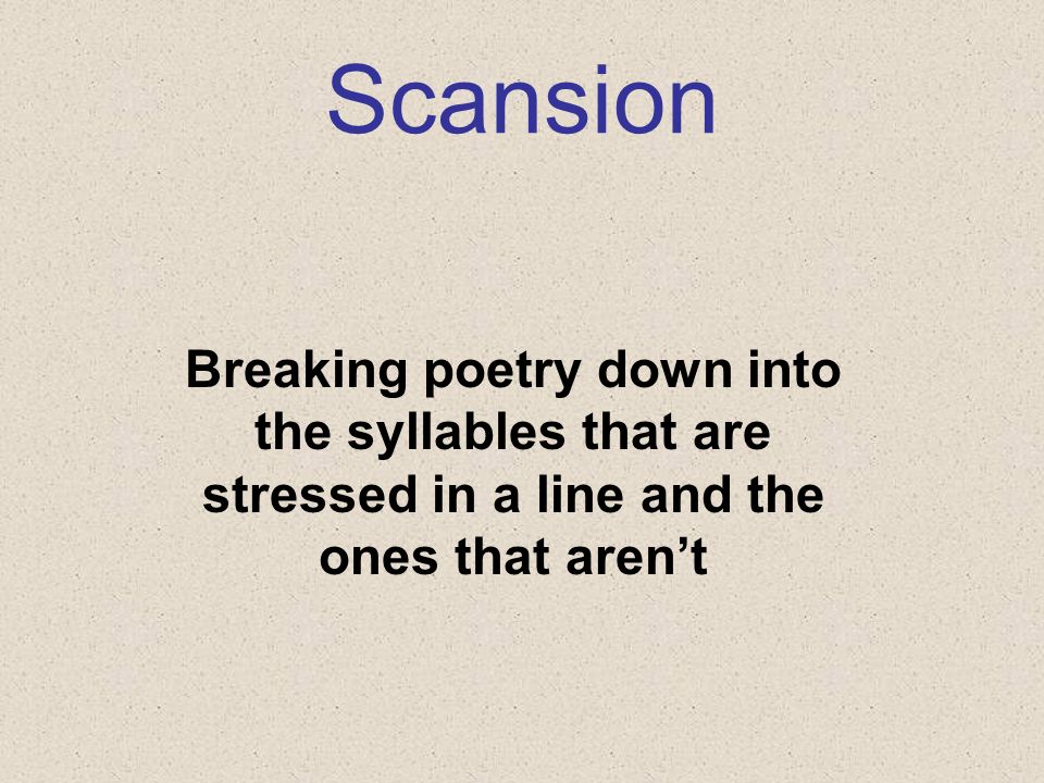 Scansion Breaking poetry down into the syllables that are stressed in a line and the ones that aren’t
