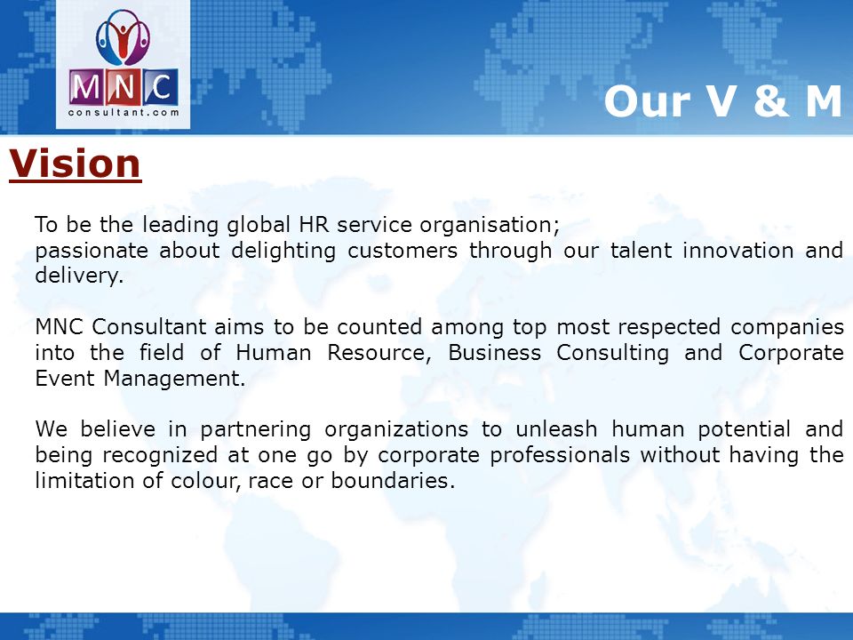 Our V & M Vision To be the leading global HR service organisation; passionate about delighting customers through our talent innovation and delivery.