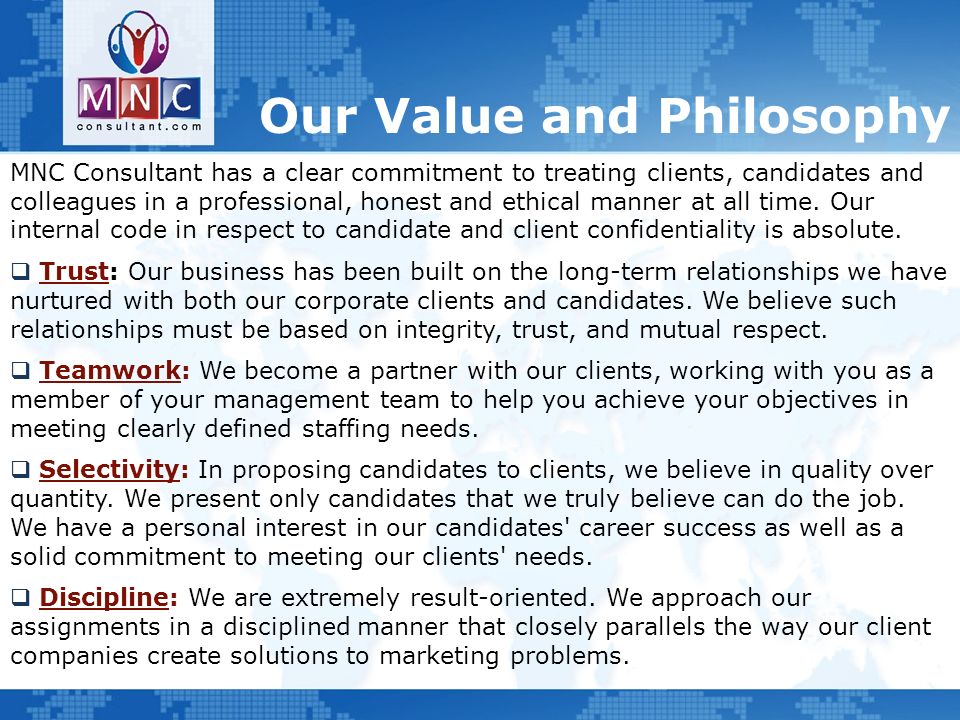 Our Value and Philosophy MNC Consultant has a clear commitment to treating clients, candidates and colleagues in a professional, honest and ethical manner at all time.
