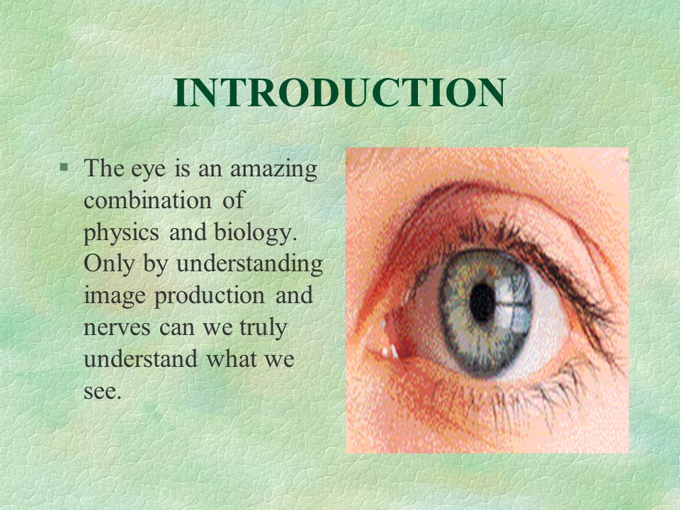 INTRODUCTION §The eye is an amazing combination of physics and biology.