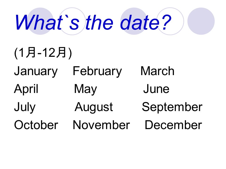 (1 月 -12 月 ) January February March April May June July August September October November December What`s the date