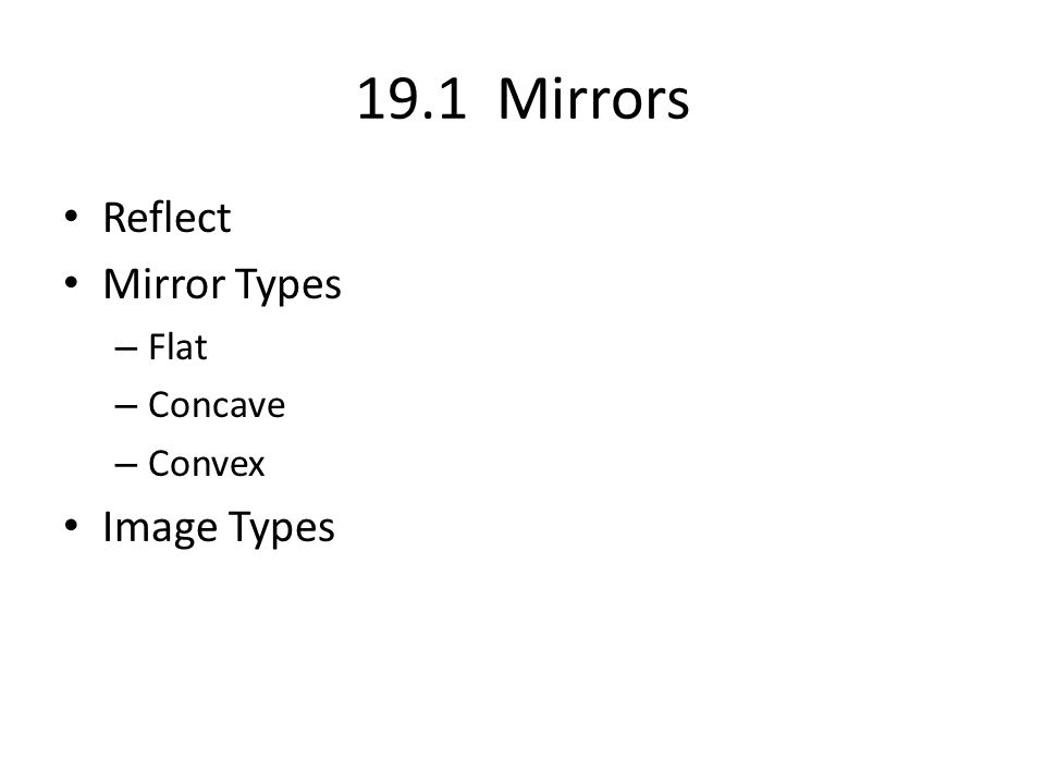 19.1 Mirrors Reflect Mirror Types – Flat – Concave – Convex Image Types