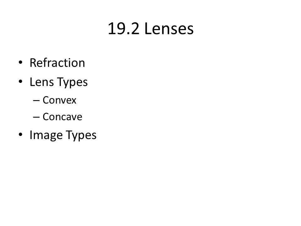 19.2 Lenses Refraction Lens Types – Convex – Concave Image Types