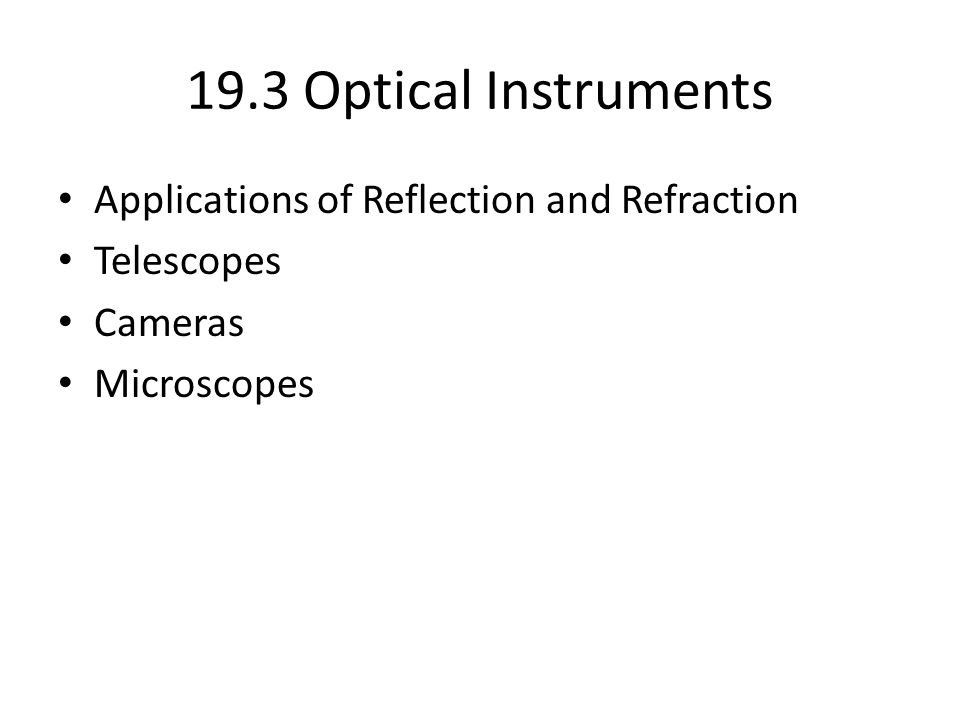 19.3 Optical Instruments Applications of Reflection and Refraction Telescopes Cameras Microscopes
