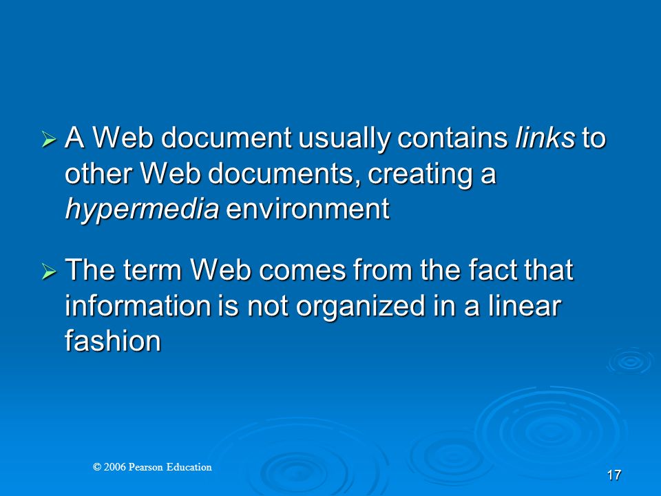© 2006 Pearson Education 17  A Web document usually contains links to other Web documents, creating a hypermedia environment  The term Web comes from the fact that information is not organized in a linear fashion